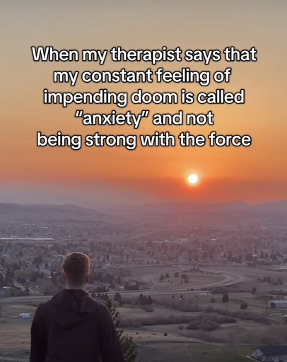 When my therapist says that my constant feeling of impending doom is called
"anxiety" and not
being strong with the force. (TikTok screencap)