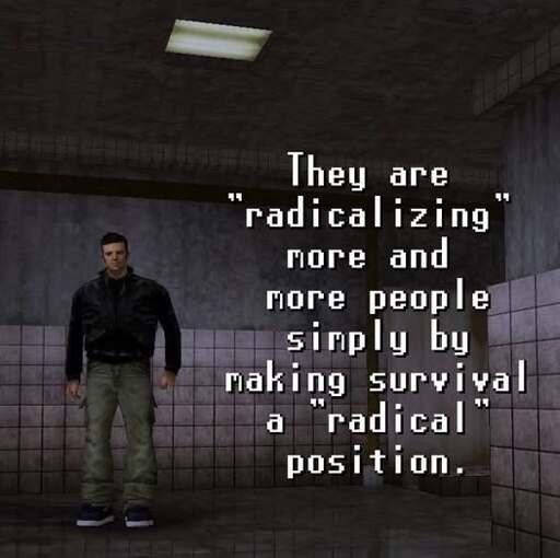 A pixelated man from a video game wearing green cargo pants and a black bomber jacket standing in a dark hallway. Next to him, white pixelated text says "They are radicalizing more and more people simply by making survival a radical position."