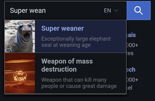 "Super wean" in Wikipedia's search bar gives exactly two suggestions: "Super weaner", accompanied by a picture of a large seal with gaping mouth, and "Weapon of mass destruction" with an image of a mushroom cloud turning the sky orange